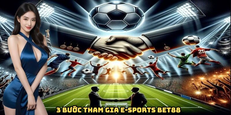 3 bước tham gia E-sports Bet88