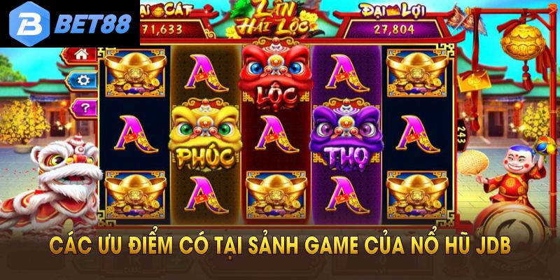 Tổng quan các ưu điểm có tại sảnh game của nổ hũ JDB