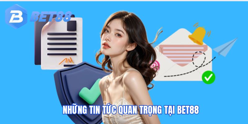 Những tin tức quan trọng tại bet88